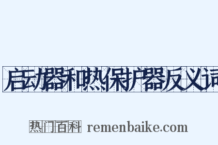启动器和热保护器反义词是什么意思的图片